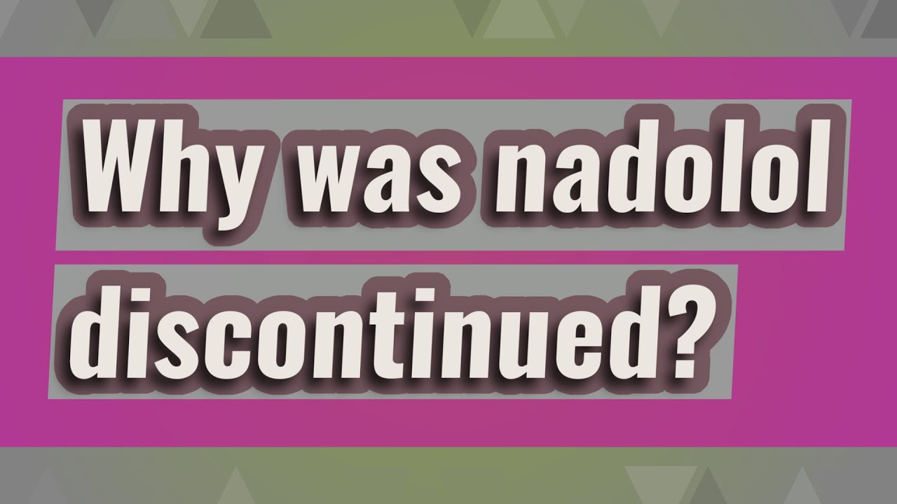 Why was nadolol discontinued?