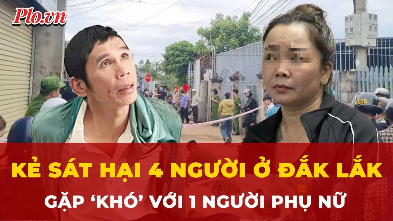 Hung khí kẻ sát hại 4 người ở Đắk Lắk ‘bất lực’ trước 1 người phụ nữ lạ mặt
