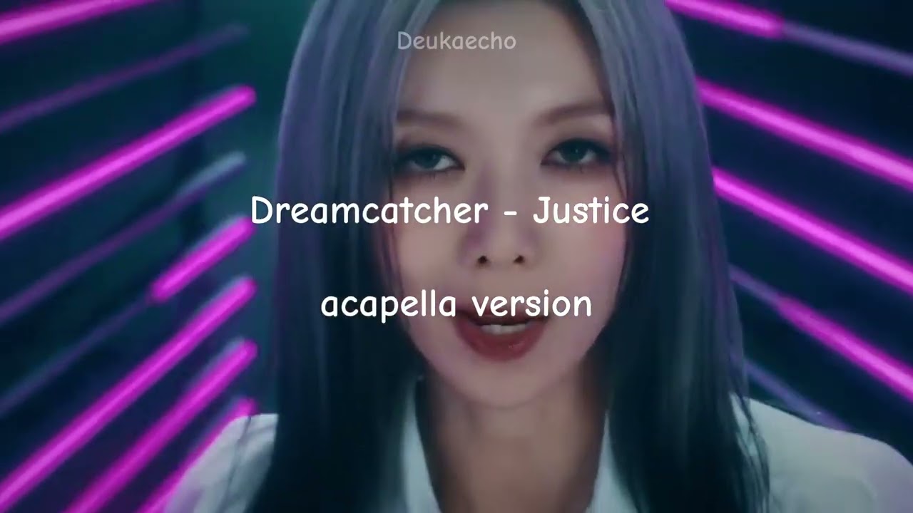Dreamcatcher 드림캐쳐 - JUSTICE (acapella version)