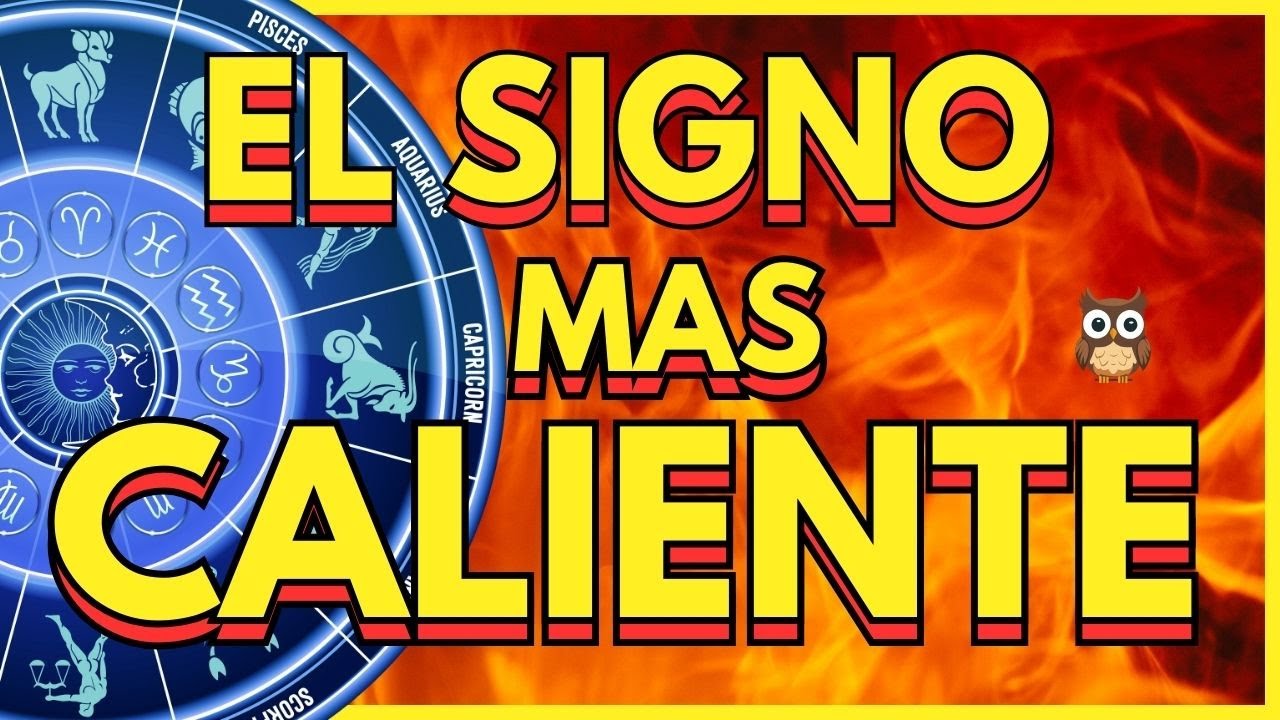 EL SIGNO MÁS CALIENTE DEL ZODIACO.