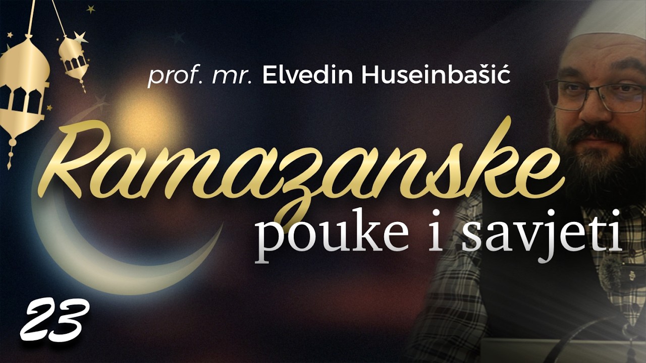 23 | Ramazanske pouke i savjeti - prof. mr. Elvedin Huseinbasic
