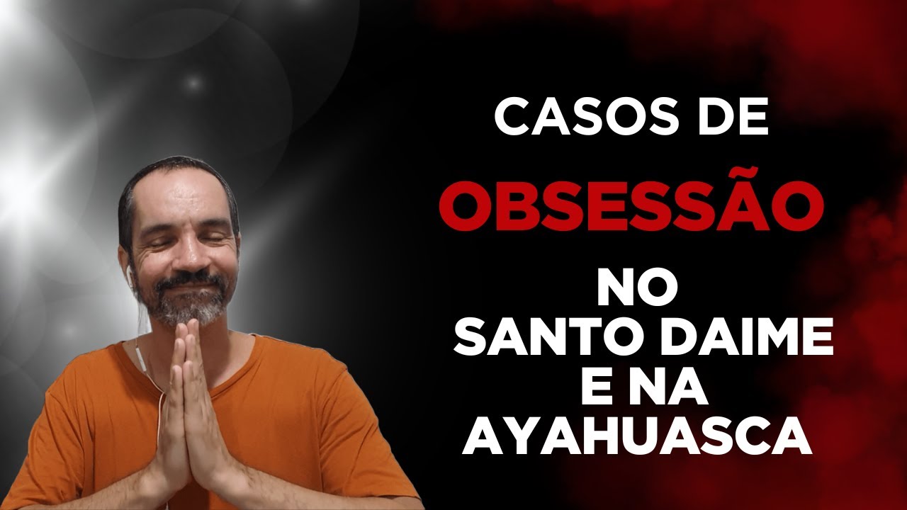 Casos de obsessão espiritual no Daime e Ayahuasca