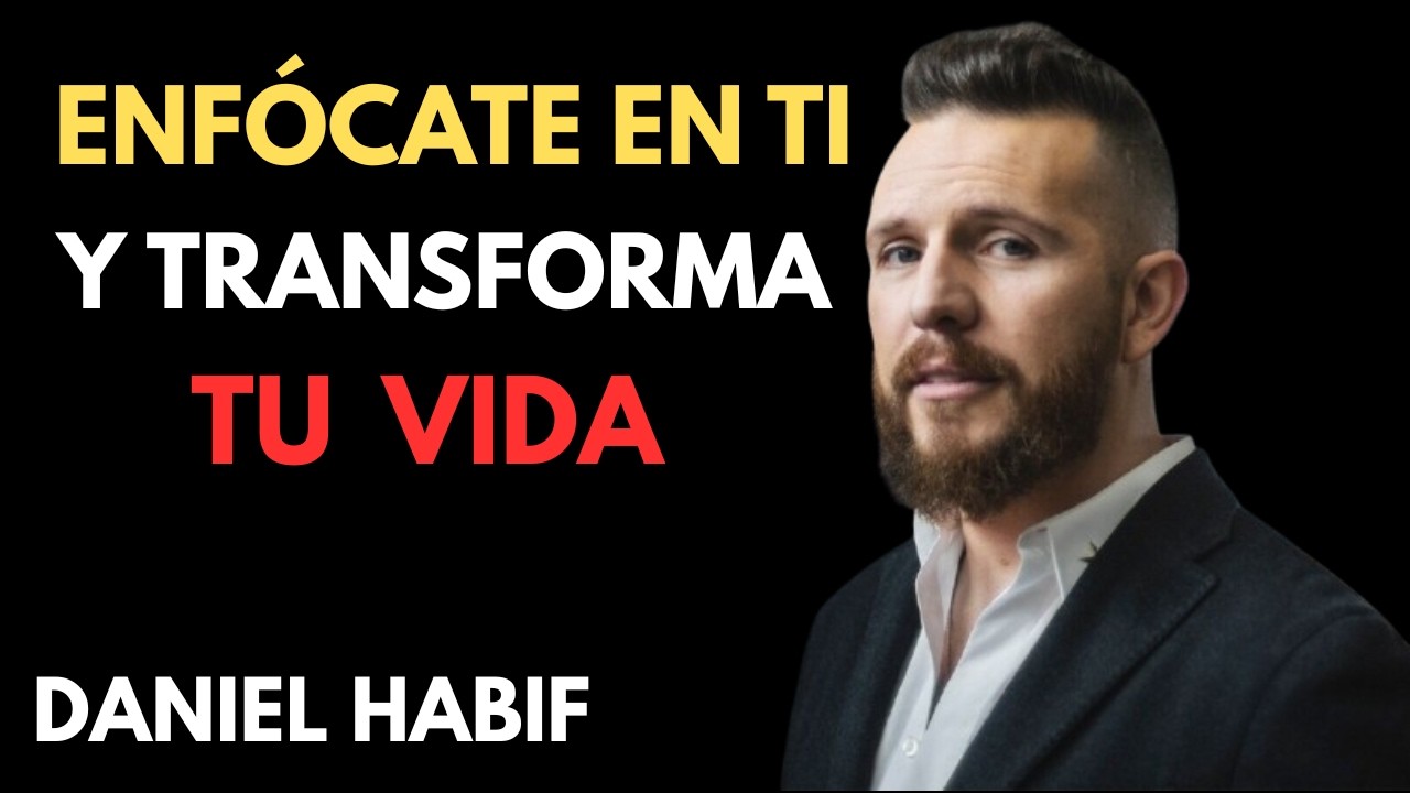 Enfócate en Ti y Transforma Tu Vida | Disciplina, Mentalidad y Amor Propio | Daniel Habif
