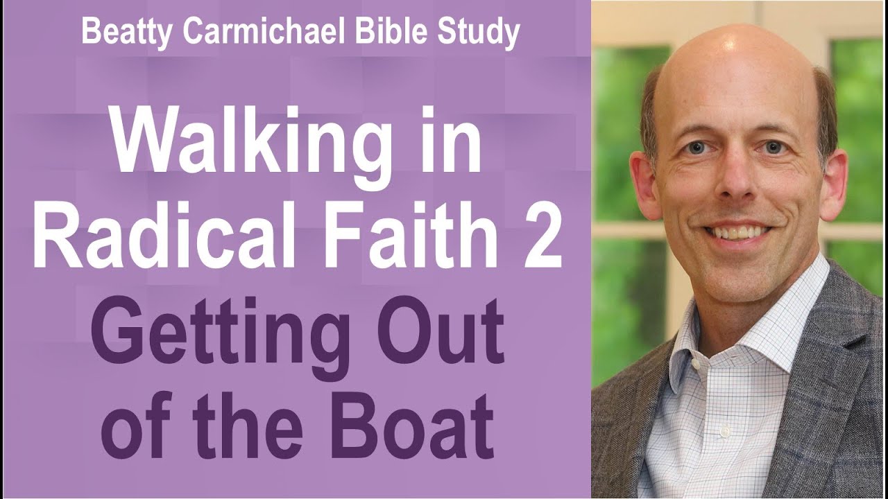 Walking in Radical Faith 2 - Getting Out of the Boat - Beatty Carmichael Bible Study