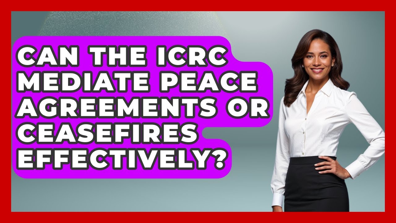 Can the ICRC Mediate Peace Agreements or Ceasefires Effectively?