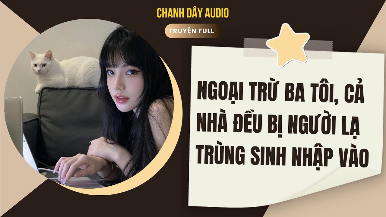 [Truyện audio] NGOẠI TRỪ BA TÔI, CẢ NHÀ ĐỀU BỊ NGƯỜI LẠ TRÙNG SINH NHẬP VÀO (full)