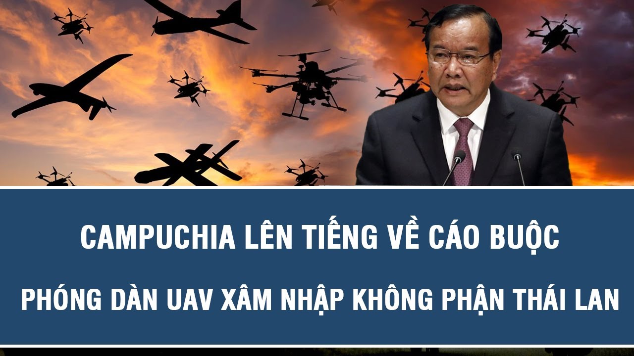 Tin nóng quốc tế: Campuchia lên tiếng về cáo buộc phóng dàn UAV xâm nhập không phận Thái Lan