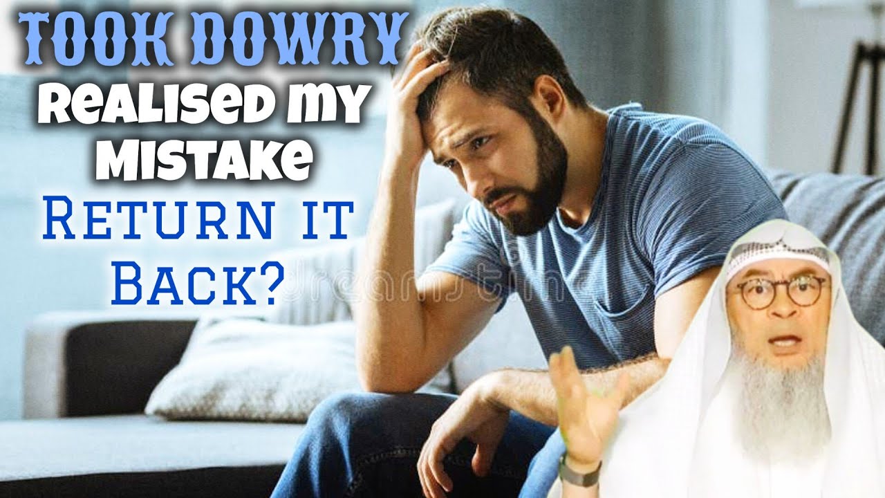 Man taking dowry is haram, if he realizes his mistake after years, must he return it assim al hakeem