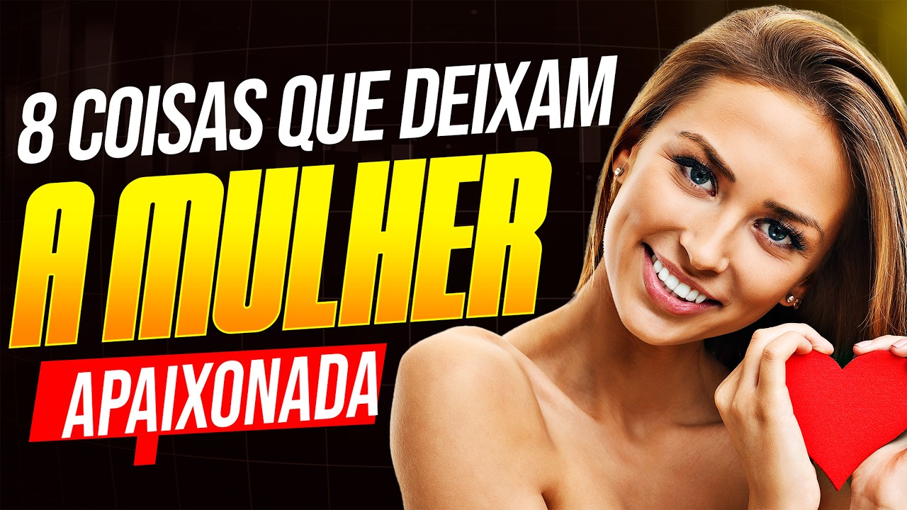 8 ATITUDES QUE DEIXAM A MULHER APAIXONADA POR VOCÊ