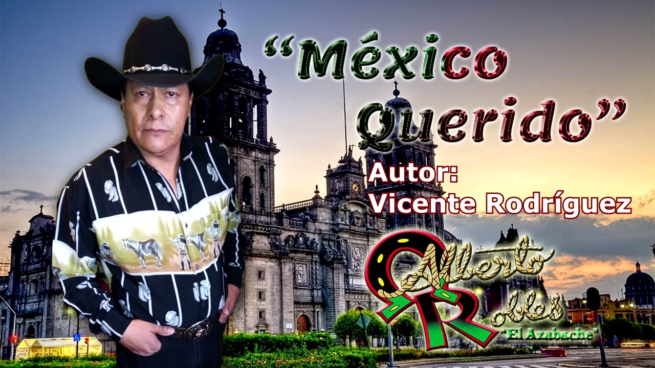  MÉXICO QUERIDO~ALBERTO ROBLES EL AZABACHE~COMPOSITOR VICENTE RODRÍGUEZ. 