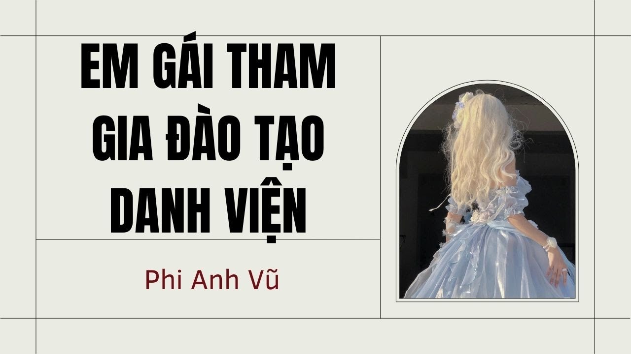 [Truyện Audio] Em Gái Tham Gia Đào Tạo Danh Viện | Phi Anh Vũ