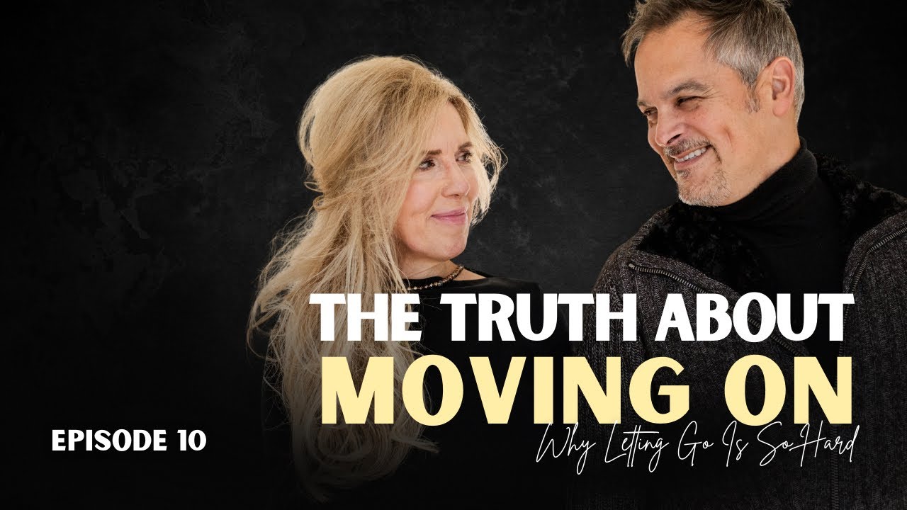 The Truth About Moving On: Why Letting Go Is So Hard | Ep 10