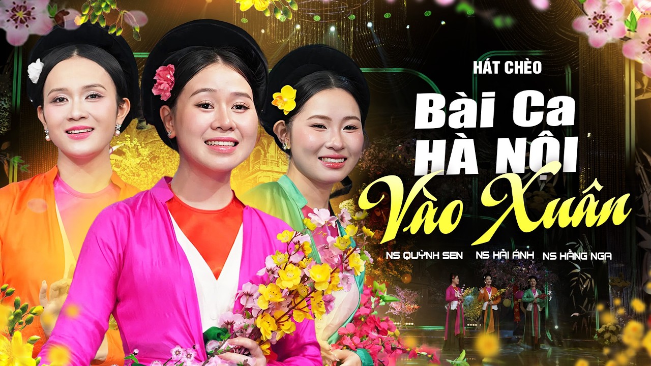Bài Ca Hà Nội Vào Xuân | NS Quỳnh Sen - NS Hải Ánh - NS Hằng Nga | Hát Chèo Mới Nhất 2026