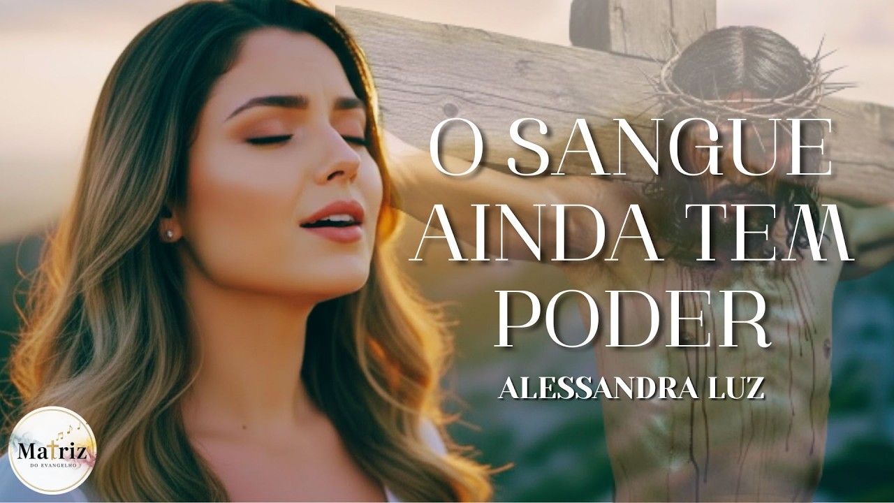 O Sangue Ainda Tem Poder  – Alessandra Luz (Clipe Oficial)