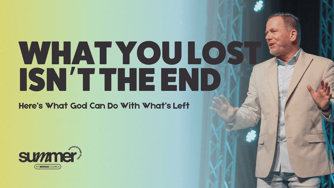 What You Lost Isn’t the End | Here’s What God Can Do with What’s Left | Mosaic Church