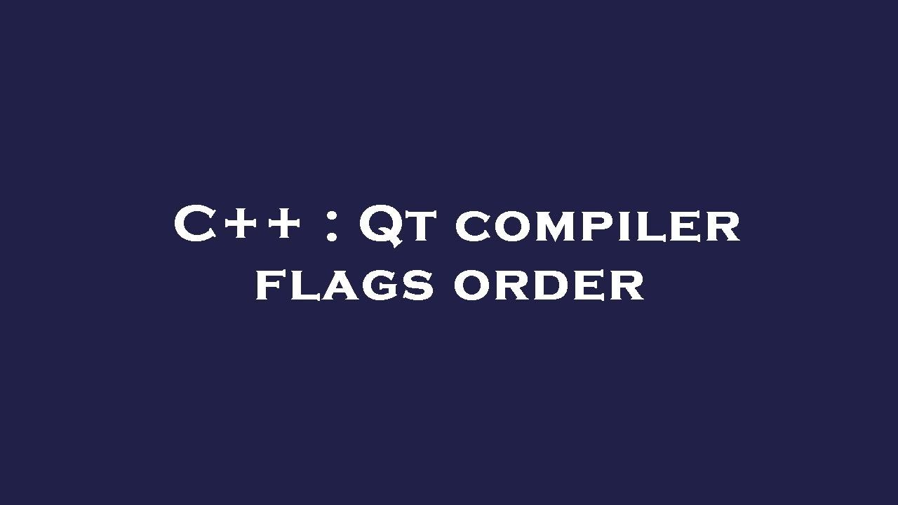 C++ : Qt compiler flags order