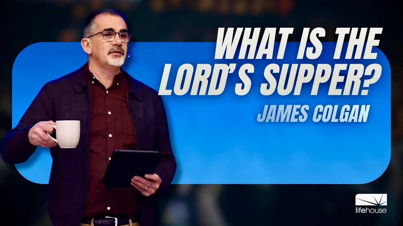 What Is the Lord’s Supper? | James Colgan | LifeHouse Church