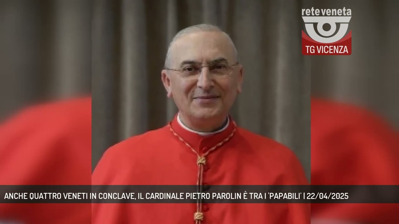 ANCHE QUATTRO VENETI IN CONCLAVE, IL CARDINALE PIETRO PAROLIN È TRA I 'PAPABILI' | 22/04/2025