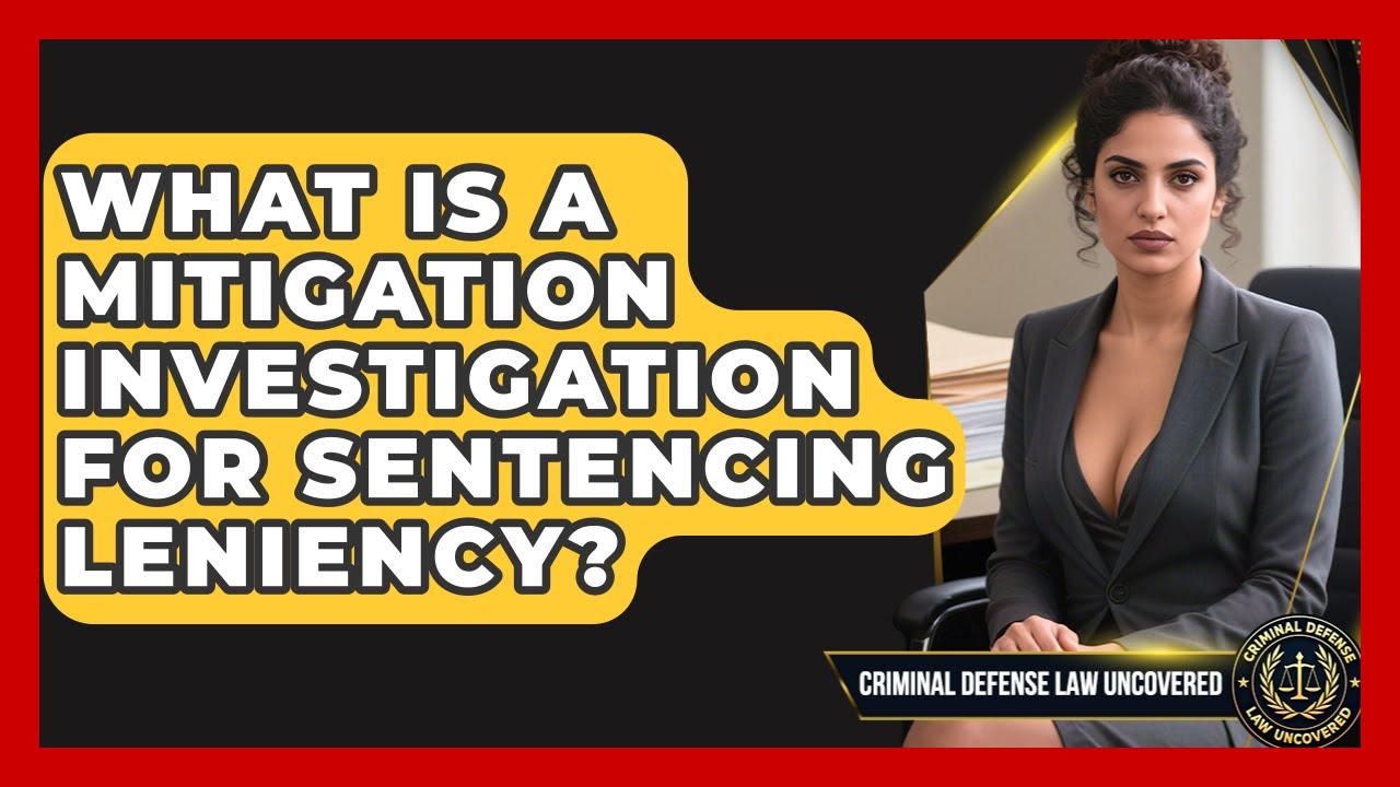 What Is A Mitigation Investigation For Sentencing Leniency? - Criminal Defense Law Uncovered