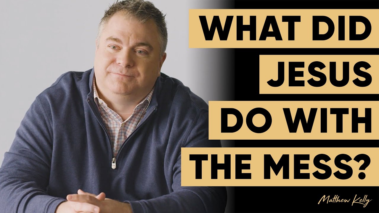 What Did Jesus Do With The Mess? - Matthew Kelly - Life is Messy Interview