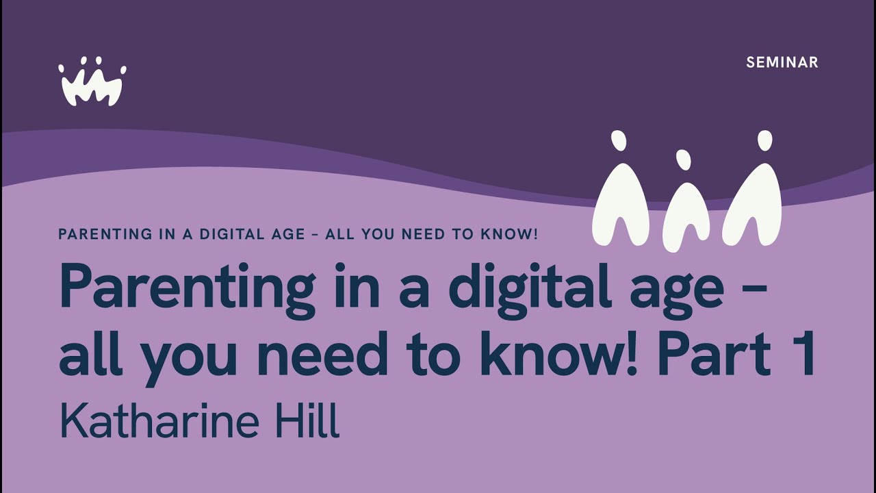 Seminar 23.1 Parenting in a digital age - all you need to know | Part 1 | Katharine Hill