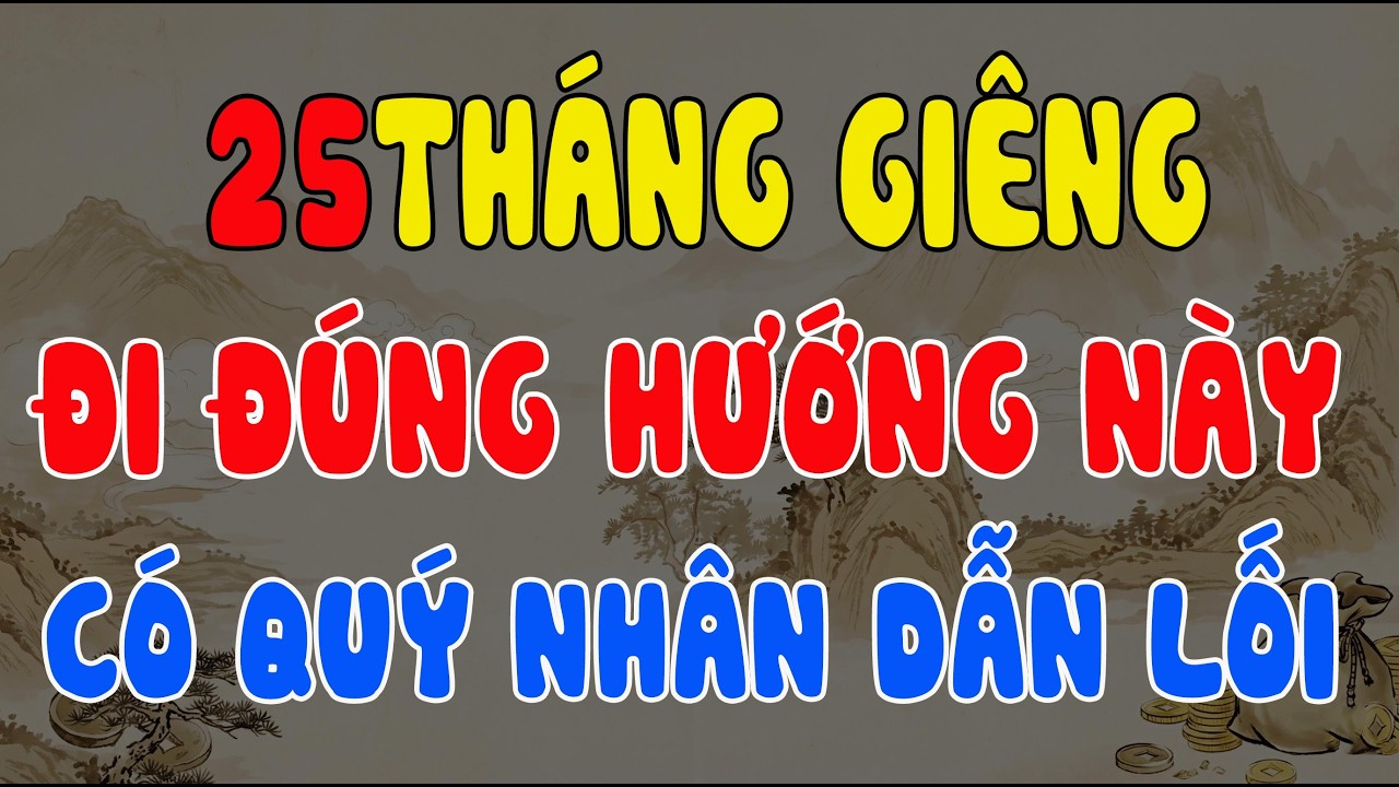25 THÁNG GIÊNG: AI CHỌN ĐÚNG HƯỚNG NÀY LÀ CÓ PHƯỚC LỚN, QUÝ NHÂN DẪN LỐI, GIÀU CÓ CẢ NĂM BÍNH NGỌ