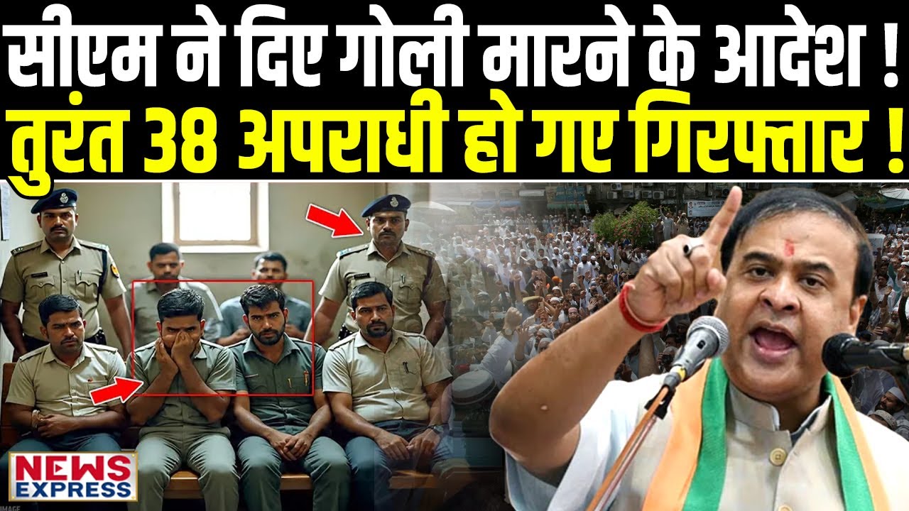 हिमंता के ‘गोली मारने के आदेश’ के तुरंत बाद गिरफ्तार हुए 38 अपराधी !