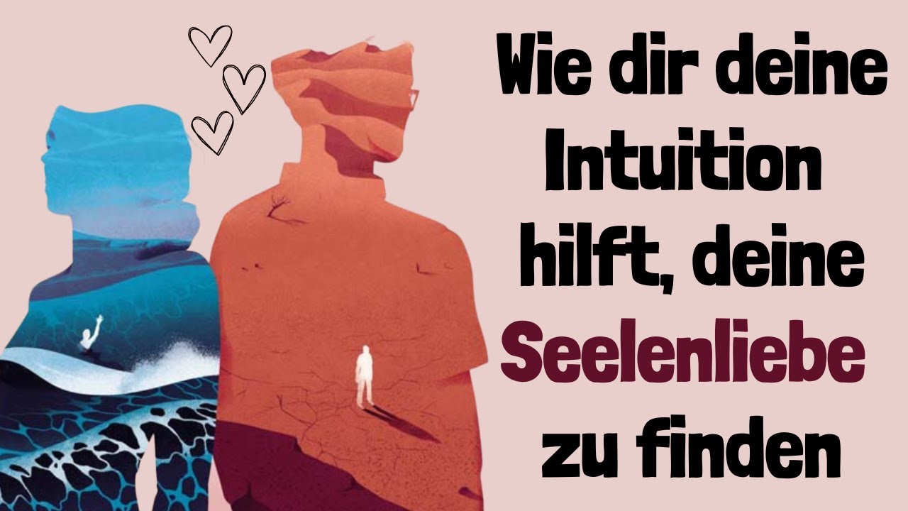 Wie dir deine Intuition verlässlich hilft, deine Seelenliebe zu finden!