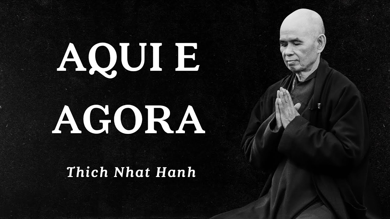 Thich Nhat Hanh - Aqui e Agora