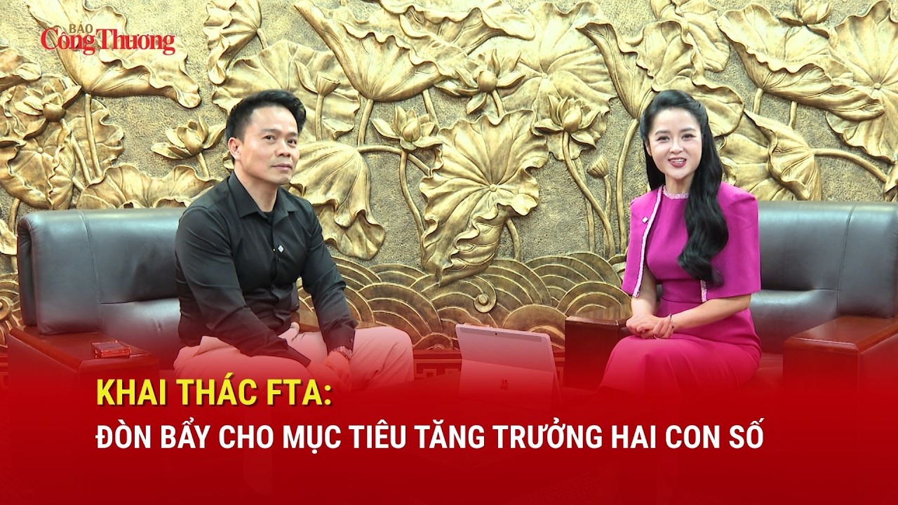Khai thác FTA: Đòn bẩy cho mục tiêu tăng trưởng hai con số | Báo Công Thương