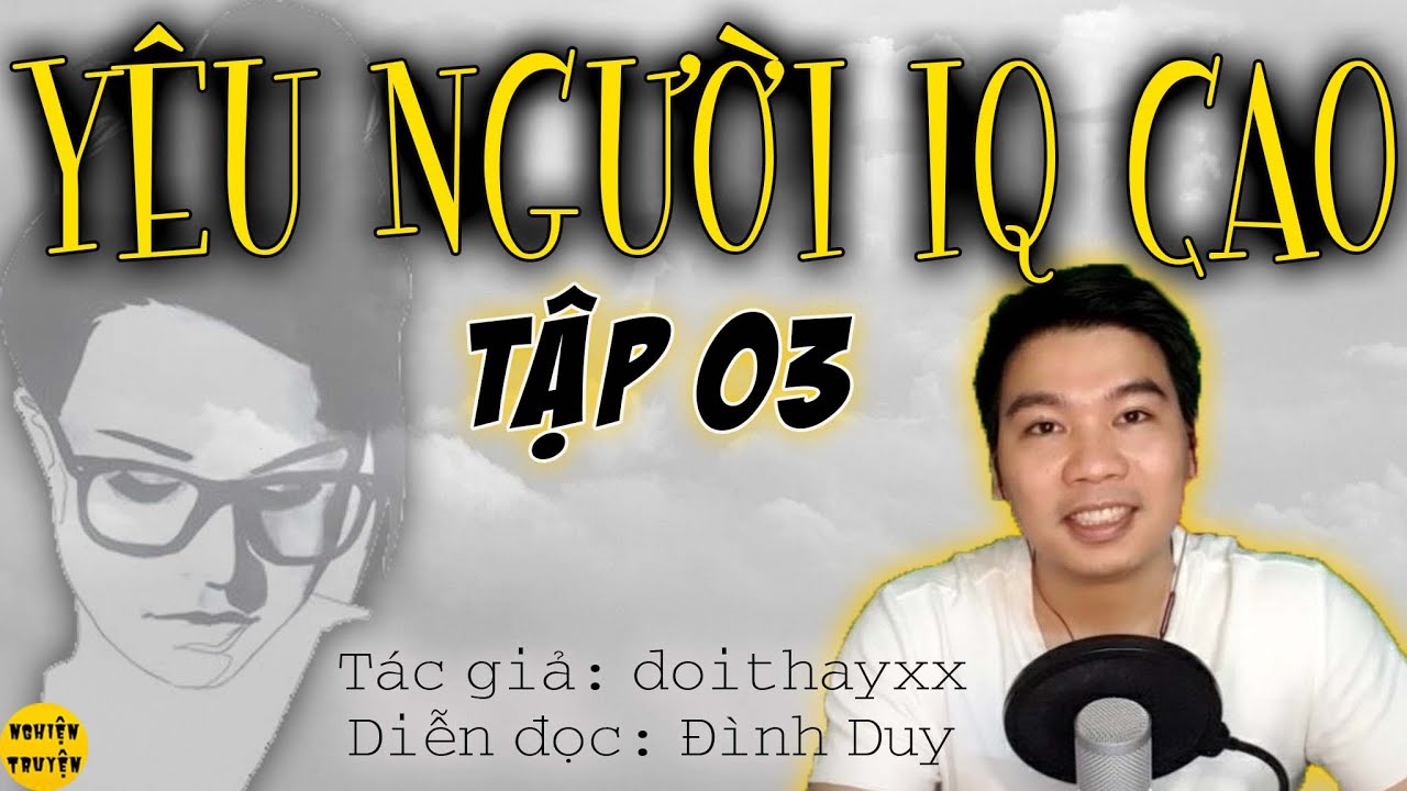 YÊU NGƯỜI IQ CAO - Tập 03 - Truyện ngắn rất hay  #mcdinhduy diễn đọc