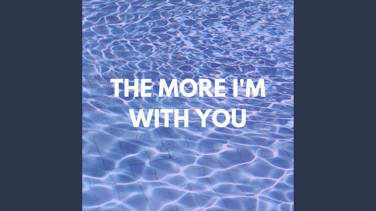 The More I'm With You