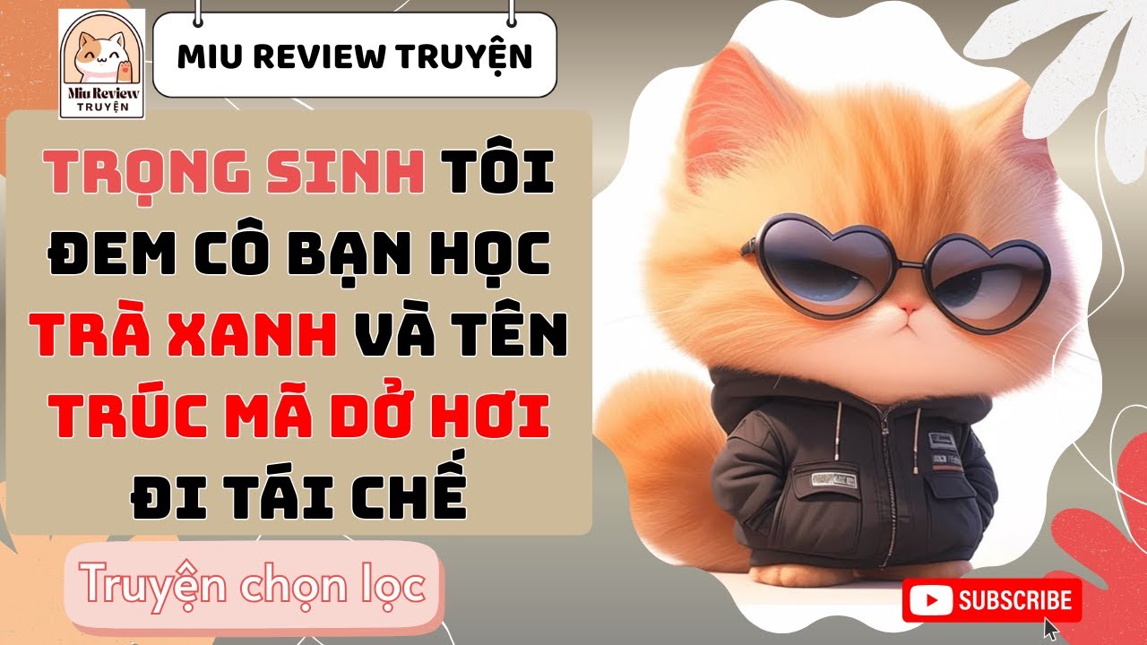 FULL - TRỌNG SINH TÔI ĐEM BẠN HỌC TRÀ XANH VÀ TRÚC MÃ KHÔNG TỰ LƯỢNG SỨC MÌNH ĐI TÁI CHẾ | AUDIO