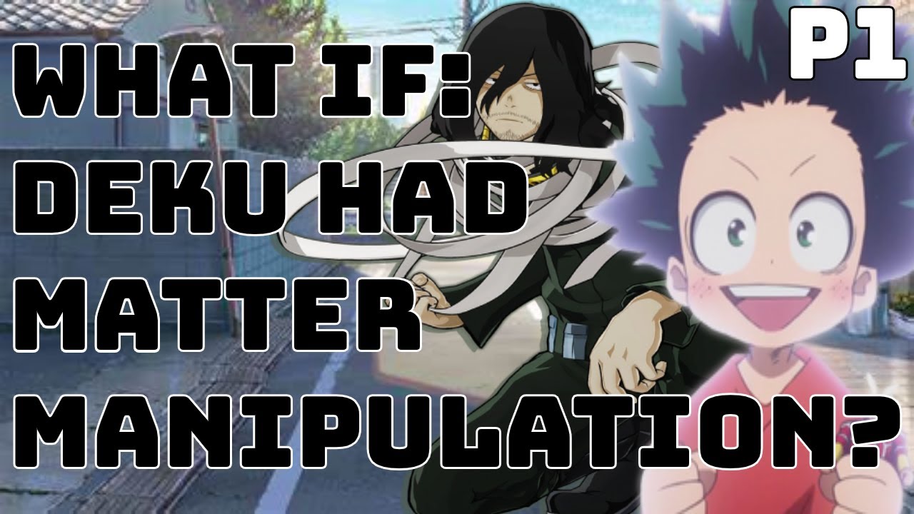 What if Deku had Matter Manipulation?(Part 1)