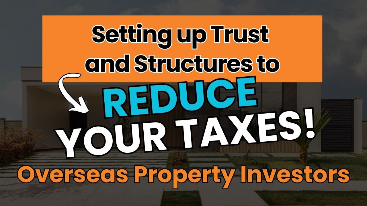 Overseas Property Investors: Reduce Your Australian Taxes with Trust Options