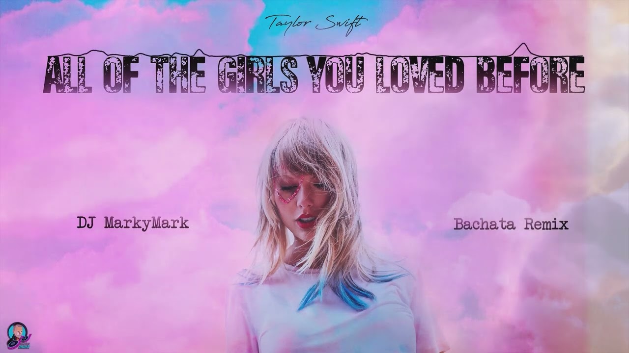 All Of The Girls You Loved Before - Taylor Swift (Dj MarkyMark Bachata Remix)