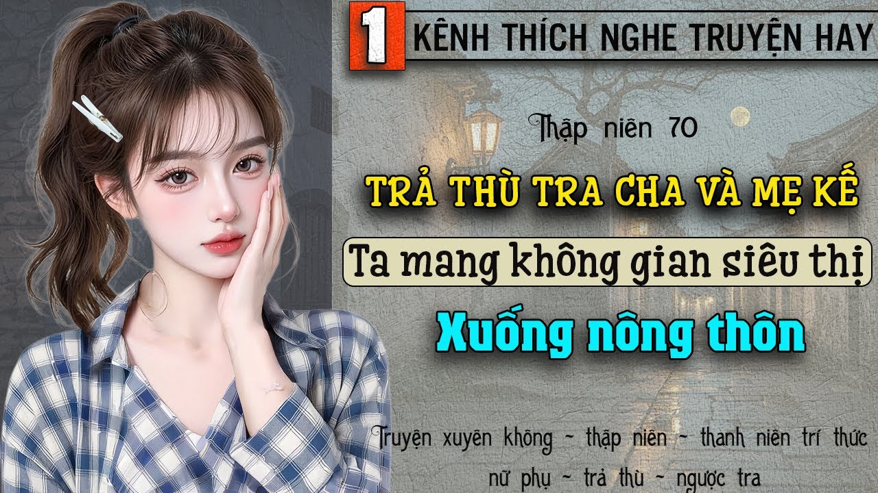 Tập 1 - Thập niên 70 trả thù tra cha và mẹ kế ta mang không gian siêu thị xuống nông thôn