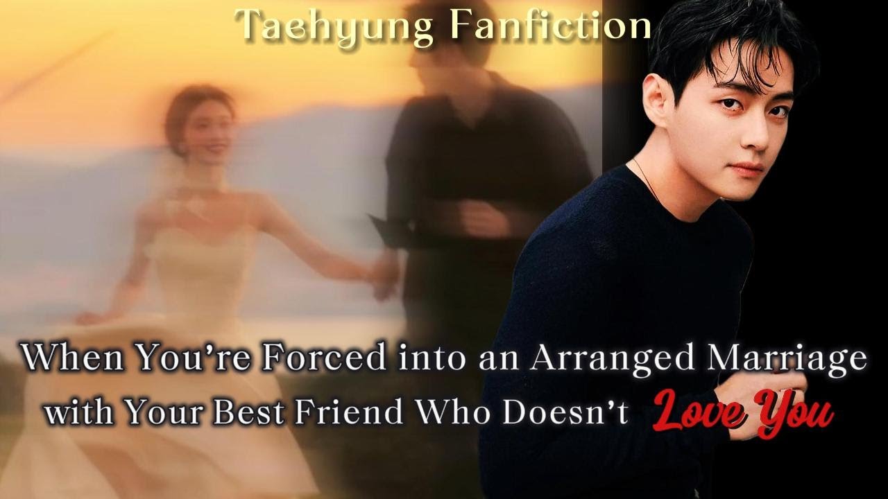 When You’re Forced into an Arranged Marriage with Your Best Friend Who Doesn’t...| Taehyung ff