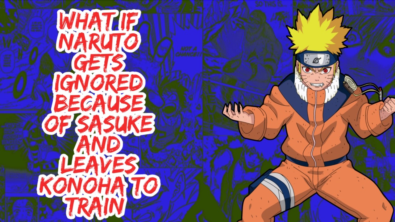 What if Naruto Gets Ignored Because of Sasuke And Leaves Konoha to Train  | Part 1