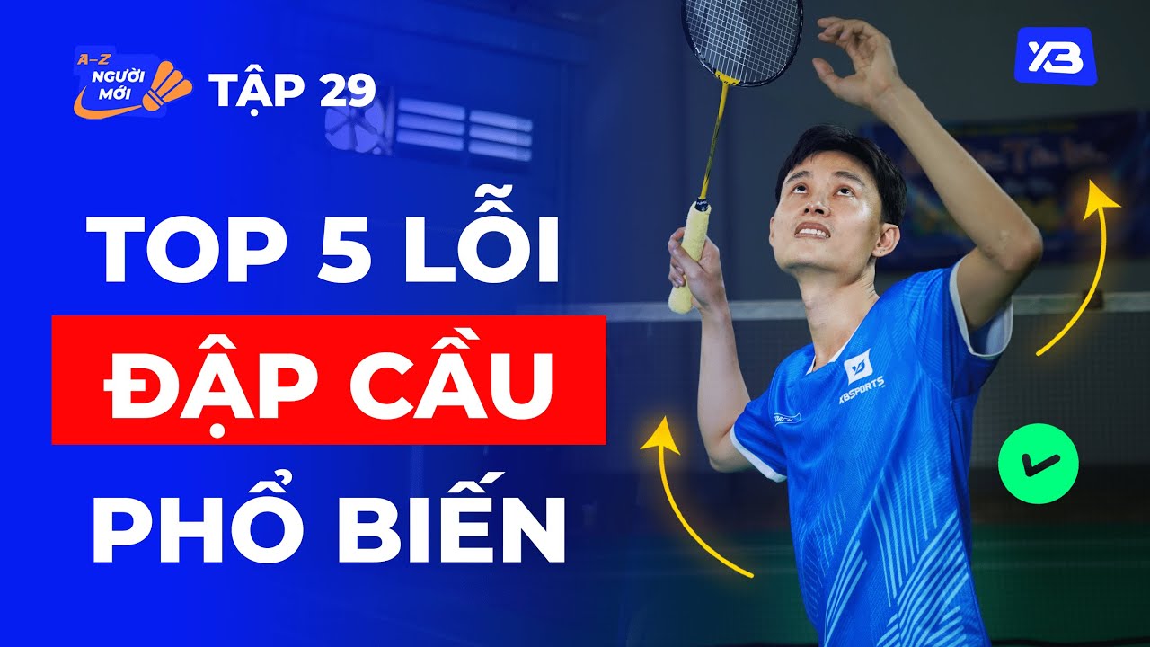 Tập 29: Top 5 Lỗi Phổ Biến Khi ĐẬP CẦU Trong Cầu Lông