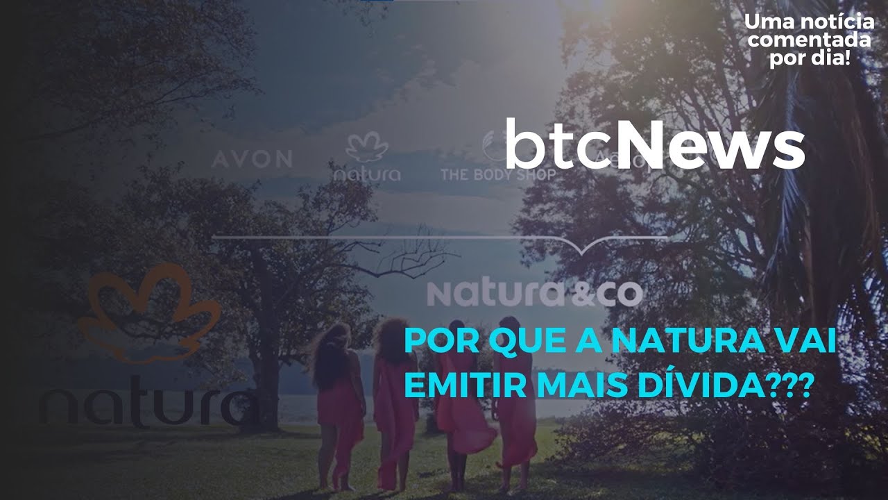 BTC News - Por que a Natura vai emitir mais dívida? Muita aquisição e pouco resultado...