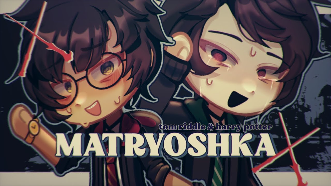 MATRYOSHKA | gacha mv | tom riddle • harry