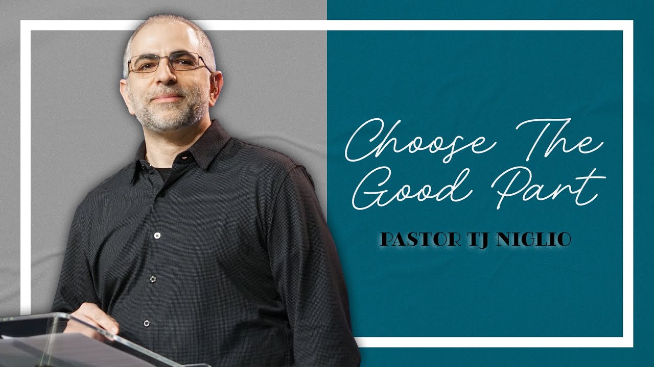 Choose The Good Part - Pastor TJ Niglio