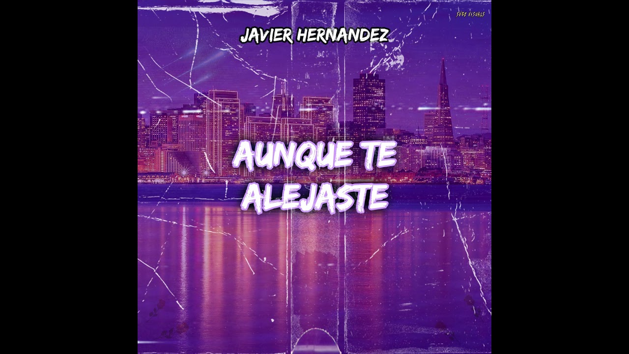 Javier Hernandez- Aunque Te Alejaste