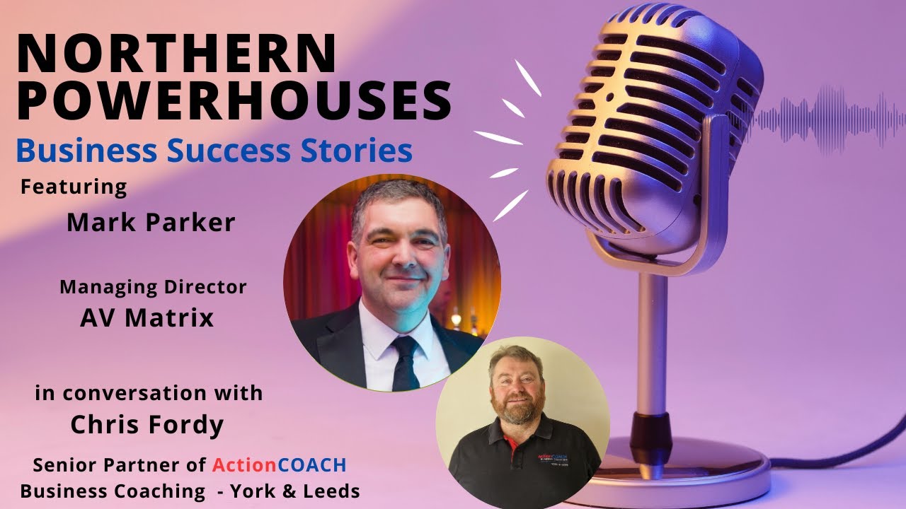 Northern Powerhouses - Business Success Stories with Mark Parker of AV Matrix.