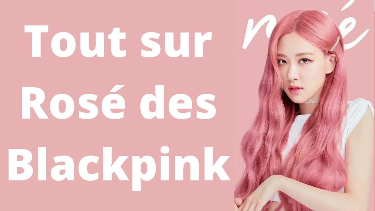 (BLACKPINK) SAVOIR TOUT SUR ROSÉ