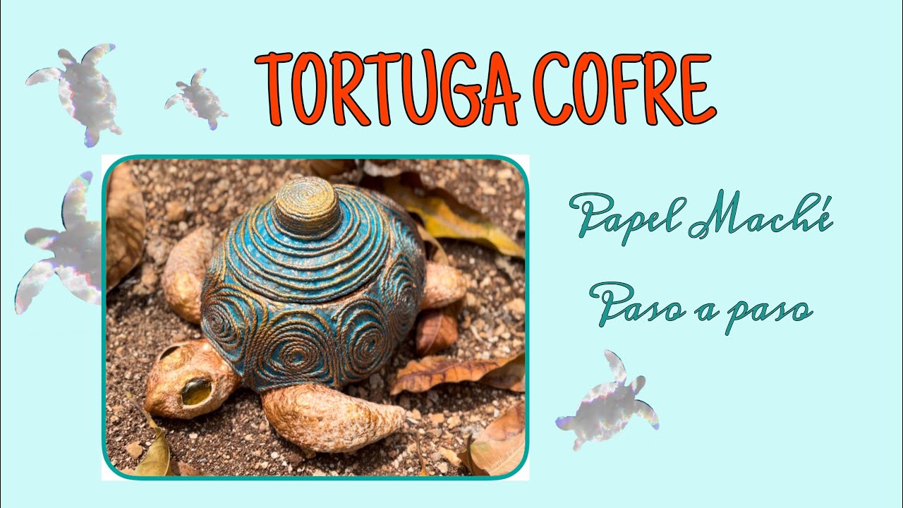 Como hacer un COFRE TORTUGA MARINA  de Papel Mache/How to make a SEA TURTLE CHEST of Papier Mache
