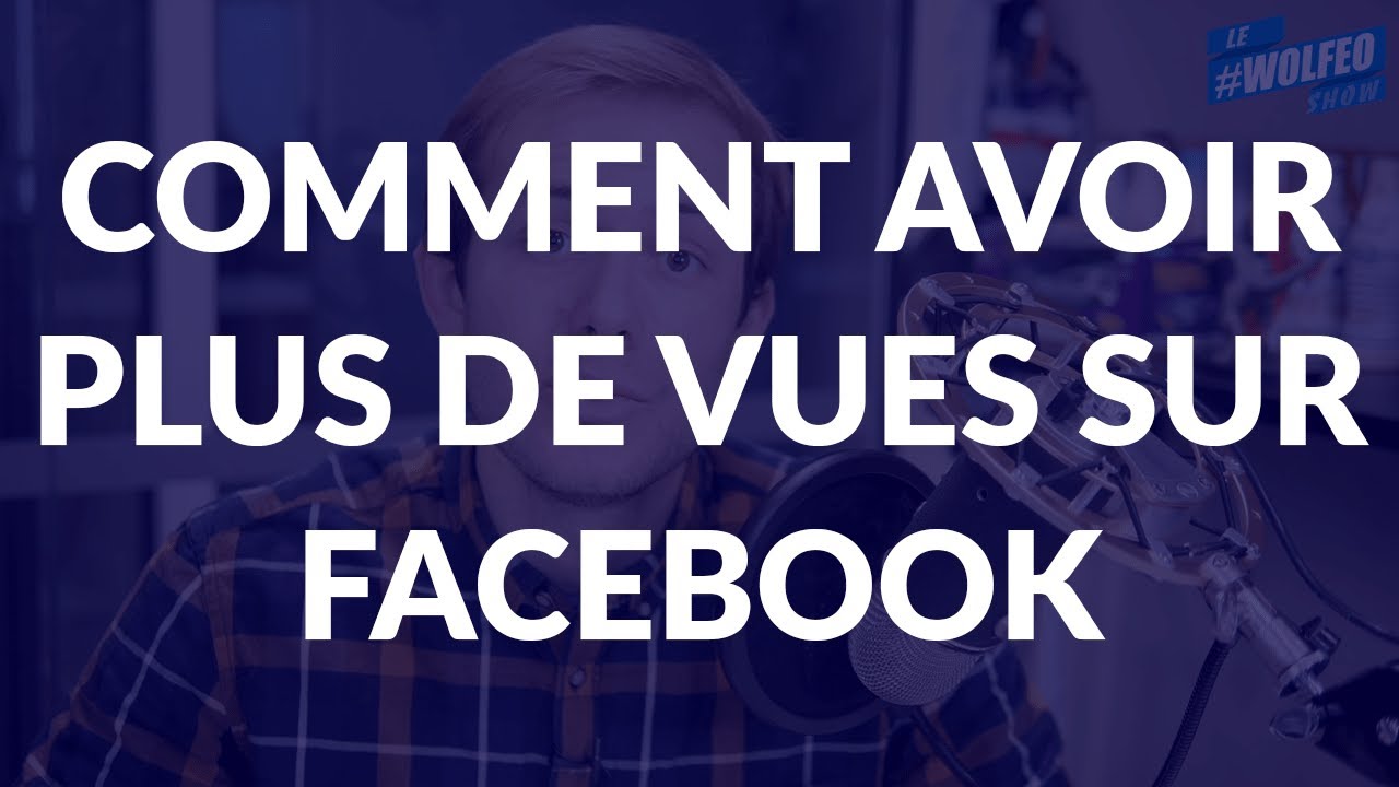 Comment avoir plus de vues sur sa page Facebook ?