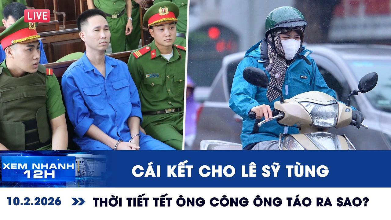 [LIVE] XEM NHANH 12H: Cái kết cho Lê Sỹ Tùng | Thời tiết tết ông Công ông Táo ra sao?