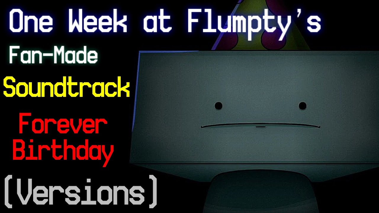 One Week at Flumpty’s Fan-Made: Soundtrack - Forever Birthday (All 3 Versions of the Music Track)